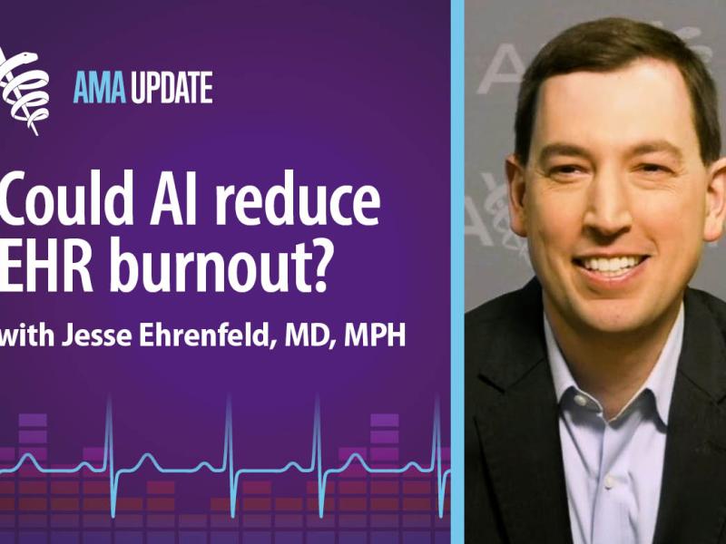 AMA Update for May 13, 2024: Physician burnout solutions: Using AI to improve electronic health records and EHR workflows